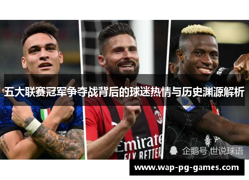 五大联赛冠军争夺战背后的球迷热情与历史渊源解析