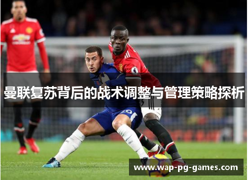 曼联复苏背后的战术调整与管理策略探析