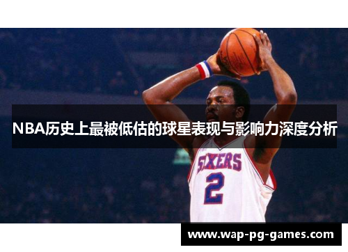 NBA历史上最被低估的球星表现与影响力深度分析