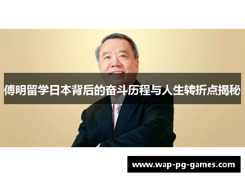 傅明留学日本背后的奋斗历程与人生转折点揭秘