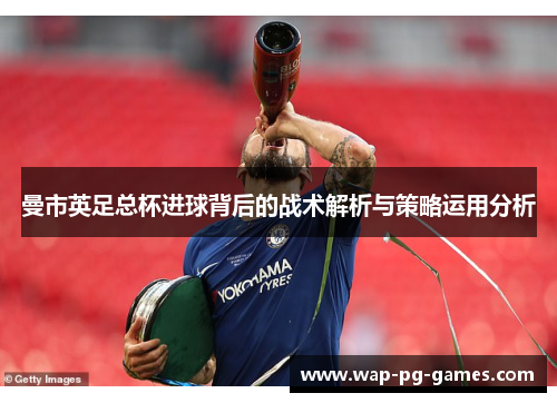 曼市英足总杯进球背后的战术解析与策略运用分析
