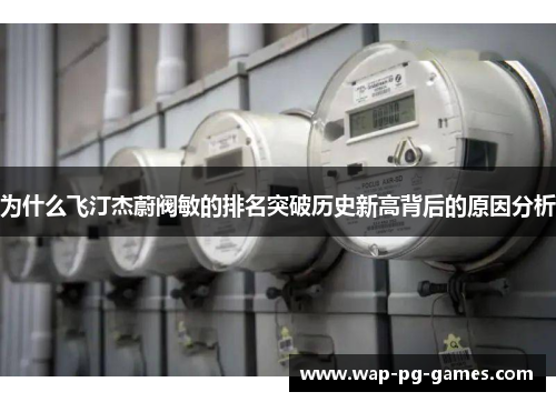 为什么飞汀杰蔚阀敏的排名突破历史新高背后的原因分析