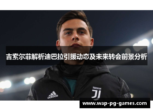 吉索尔菲解析迪巴拉引援动态及未来转会前景分析