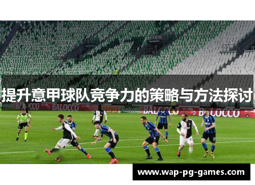 提升意甲球队竞争力的策略与方法探讨