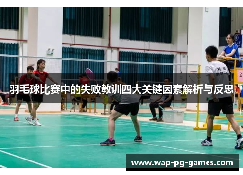 羽毛球比赛中的失败教训四大关键因素解析与反思