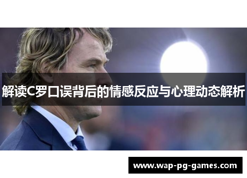 解读C罗口误背后的情感反应与心理动态解析