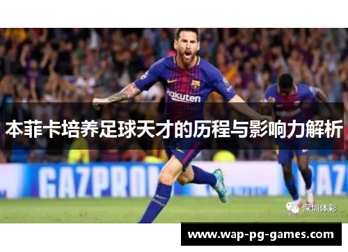 本菲卡培养足球天才的历程与影响力解析