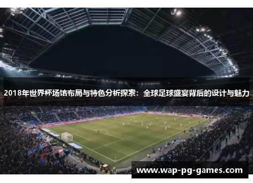 2018年世界杯场馆布局与特色分析探索：全球足球盛宴背后的设计与魅力