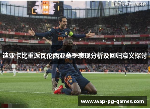 迪亚卡比重返瓦伦西亚赛季表现分析及回归意义探讨