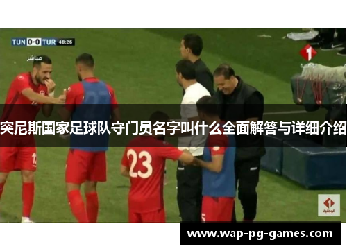 突尼斯国家足球队守门员名字叫什么全面解答与详细介绍