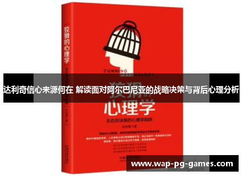 达利奇信心来源何在 解读面对阿尔巴尼亚的战略决策与背后心理分析