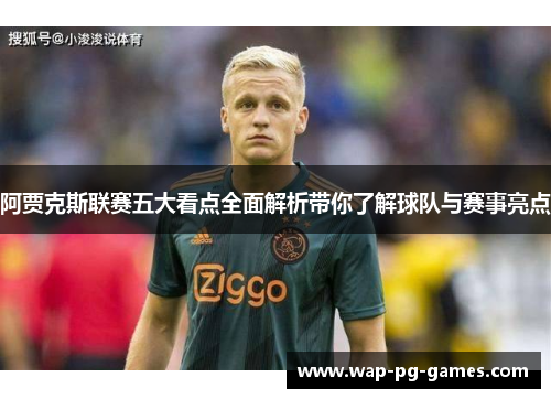 阿贾克斯联赛五大看点全面解析带你了解球队与赛事亮点
