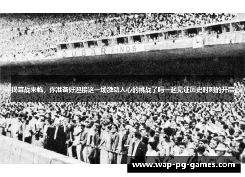 揭幕战来临，你准备好迎接这一场激动人心的挑战了吗一起见证历史时刻的开启