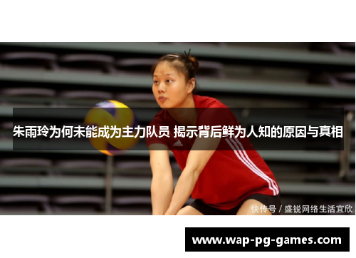 朱雨玲为何未能成为主力队员 揭示背后鲜为人知的原因与真相