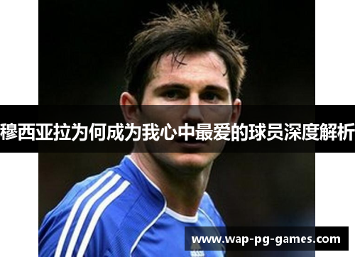 穆西亚拉为何成为我心中最爱的球员深度解析