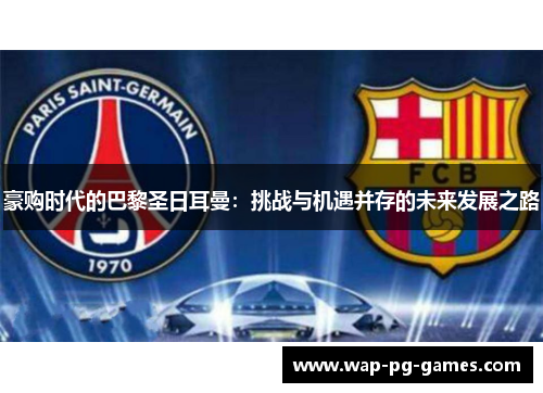 豪购时代的巴黎圣日耳曼:挑战与机遇并存的未来发展之路 豪购时代的巴黎圣日耳曼:挑战与机遇并存的未来发展之路