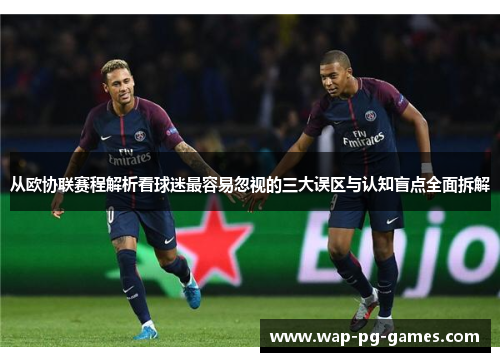从欧协联赛程解析看球迷最容易忽视的三大误区与认知盲点全面拆解 从欧协联赛程解析看球迷最容易忽视的三大误区与认知盲点全面拆解