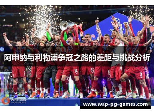 阿申纳与利物浦争冠之路的差距与挑战分析