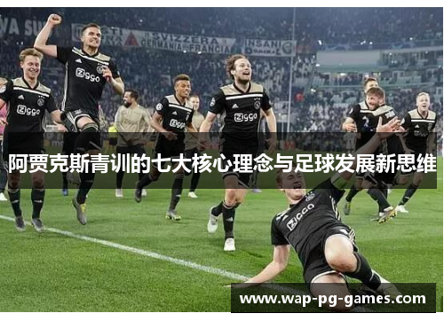 阿贾克斯青训的七大核心理念与足球发展新思维