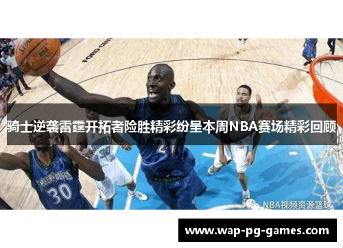 骑士逆袭雷霆开拓者险胜精彩纷呈本周NBA赛场精彩回顾